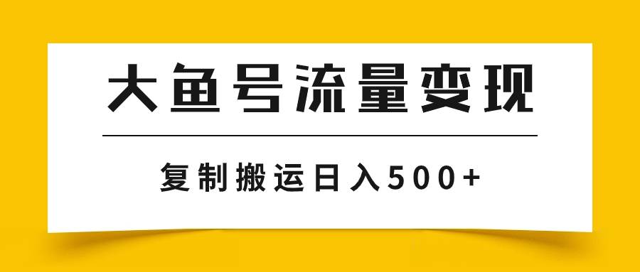 大鱼号流量变现玩法，播放量越高收益越高，无脑搬运复制日入500+创鑫阁-网创项目资源站-副业项目-创业项目-搞钱项目创鑫阁