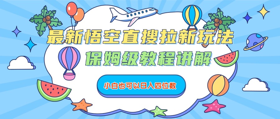 最新悟空直搜拉新玩法，保姆级教程讲解，小白也可以日入四位数创鑫阁-网创项目资源站-副业项目-创业项目-搞钱项目创鑫阁