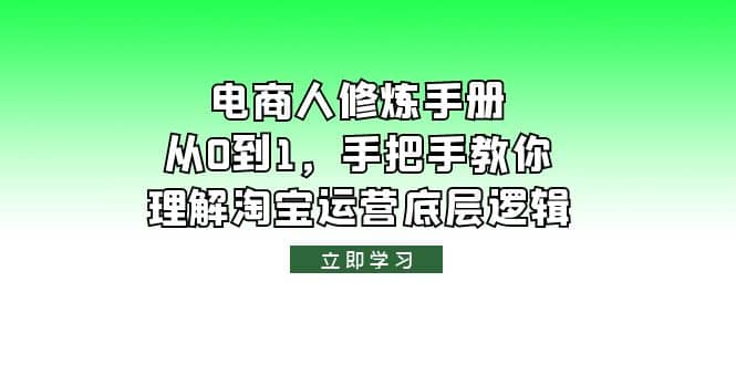 电商人修炼·手册，从0到1，手把手教你理解淘宝运营底层逻辑创鑫阁-网创项目资源站-副业项目-创业项目-搞钱项目创鑫阁