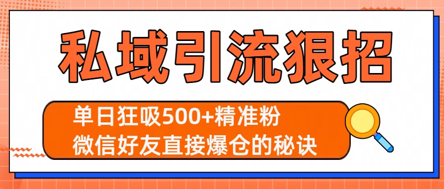 私域引流狠招：单日狂吸500+精准粉，微信好友直接爆仓的秘诀创鑫阁-网创项目资源站-副业项目-创业项目-搞钱项目创鑫阁