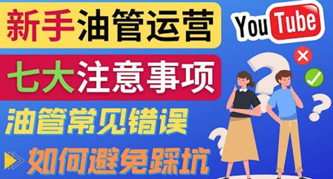 YouTube运营中新手必须注意的7大事项：如何成功运营一个Youtube频道创鑫阁-网创项目资源站-副业项目-创业项目-搞钱项目创鑫阁
