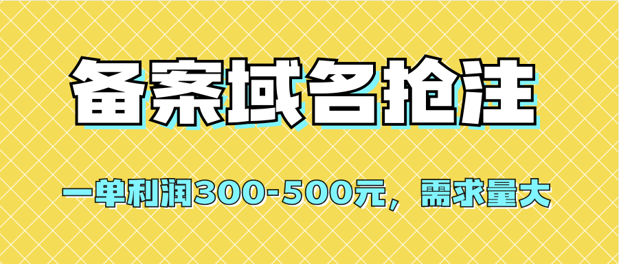 【全网首发】备案域名抢注，一单利润300-500元，需求量大创鑫阁-网创项目资源站-副业项目-创业项目-搞钱项目创鑫阁