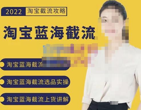 2022淘宝蓝海截流攻略，淘宝蓝海截流选品上货实操讲解创鑫阁-网创项目资源站-副业项目-创业项目-搞钱项目创鑫阁