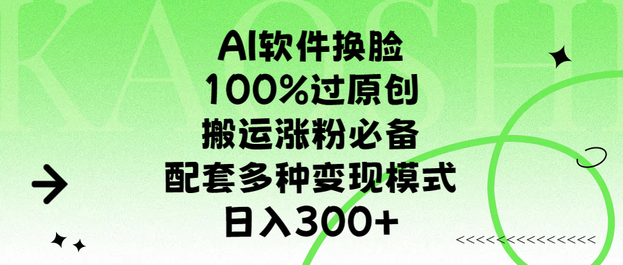 AI软件换脸，100%过原创，搬运涨粉必备，配套多种变现模式，日入300+创鑫阁-网创项目资源站-副业项目-创业项目-搞钱项目创鑫阁