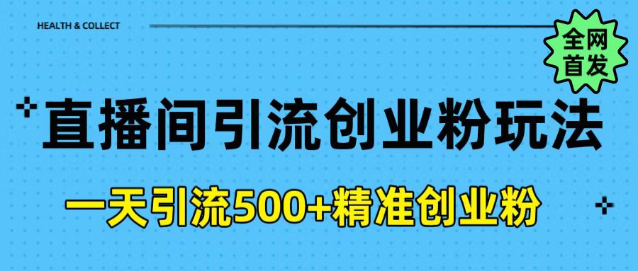 直播间引流创业粉玩法，一天轻松引流500+精准创业粉创鑫阁-网创项目资源站-副业项目-创业项目-搞钱项目创鑫阁