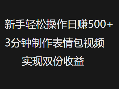 新手小白轻松操作日赚500+，3分钟制作表情包视频，实现双份收益创鑫阁-网创项目资源站-副业项目-创业项目-搞钱项目创鑫阁