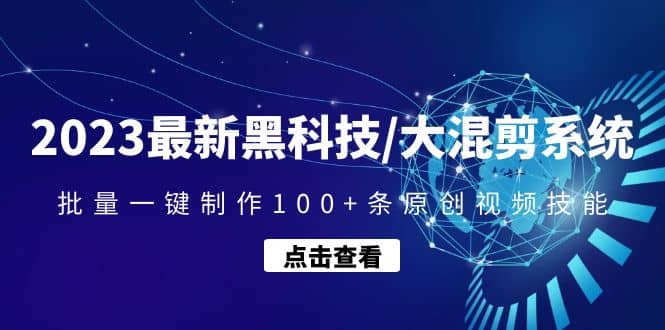 2023最新黑科技/大混剪系统：批量一键制作100+条原创视频技能创鑫阁-网创项目资源站-副业项目-创业项目-搞钱项目创鑫阁