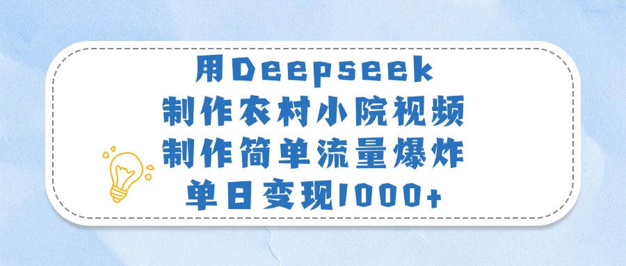 用Deepseek制作农村小院视频，制作简单流量爆炸，单日变现1000+创鑫阁-网创项目资源站-副业项目-创业项目-搞钱项目创鑫阁