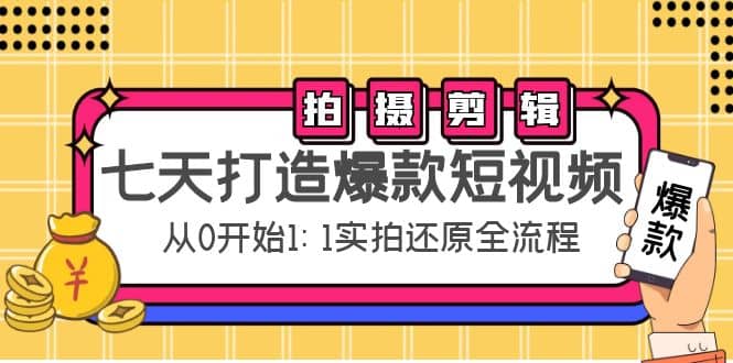 七天打造爆款短视频：拍摄+剪辑实操，从0开始1:1实拍还原实操全流程创鑫阁-网创项目资源站-副业项目-创业项目-搞钱项目创鑫阁