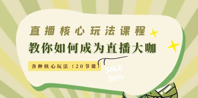 直播核心玩法：教你如何成为直播大咖，各种核心玩法（20节课）创鑫阁-网创项目资源站-副业项目-创业项目-搞钱项目创鑫阁