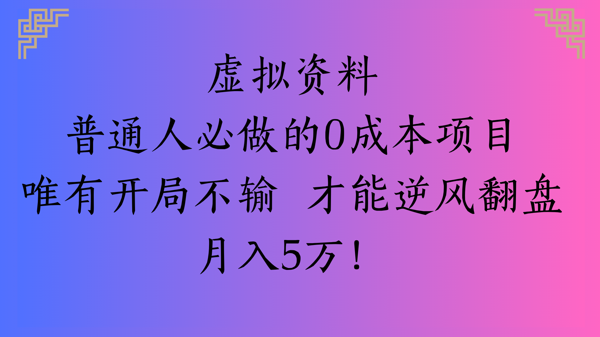虚拟资料普通人必做的0成本项目唯有开局不输 才能逆风翻盘月入5万!创鑫阁-网创项目资源站-副业项目-创业项目-搞钱项目创鑫阁