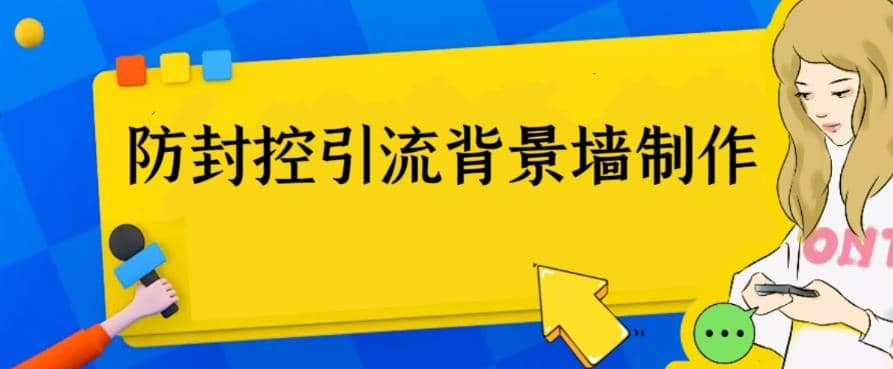 外面收费128防封控引流背景墙制作教程，火爆圈子里的三大防封控引流神器创鑫阁-网创项目资源站-副业项目-创业项目-搞钱项目创鑫阁