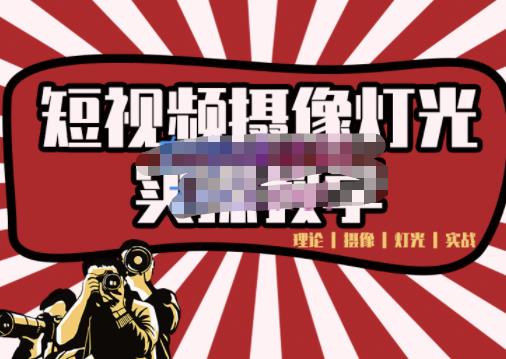 短视频摄像-灯光实战教学，想拍好短视频，这个课程一定是必看课创鑫阁-网创项目资源站-副业项目-创业项目-搞钱项目创鑫阁