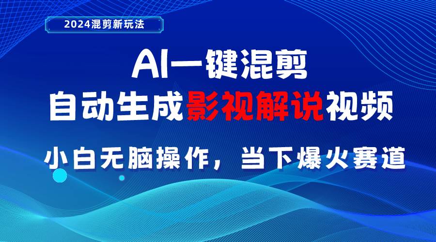 AI一键混剪，自动生成影视解说视频 小白无脑操作，当下各个平台的爆火赛道创鑫阁-网创项目资源站-副业项目-创业项目-搞钱项目创鑫阁