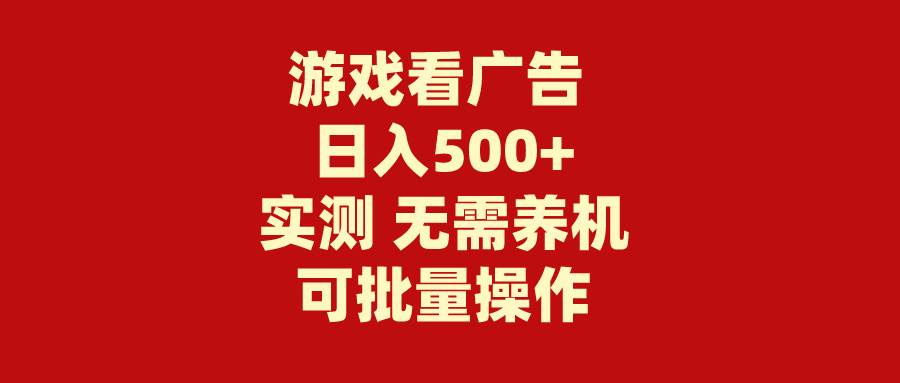 游戏看广告 无需养机 操作简单 没有成本 日入500+创鑫阁-网创项目资源站-副业项目-创业项目-搞钱项目创鑫阁