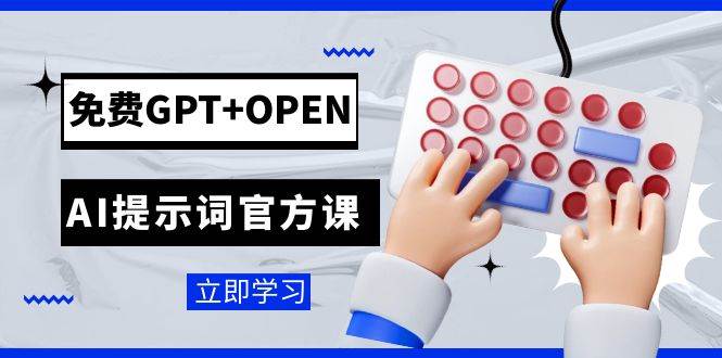 免费GPT+OPEN AI提示词官方课：专为开发者设立的chatGPT提示词工程课程创鑫阁-网创项目资源站-副业项目-创业项目-搞钱项目创鑫阁