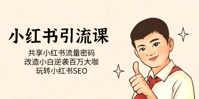 小红书引流课「共享小红书流量密码 改造小白逆袭百万大咖 玩转小红书SEO」创鑫阁-网创项目资源站-副业项目-创业项目-搞钱项目创鑫阁