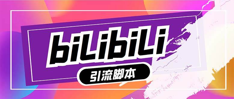 【引流必备】最新哔哩哔哩多功能引流脚本，解放双手自动引流【引流脚本+…创鑫阁-网创项目资源站-副业项目-创业项目-搞钱项目创鑫阁