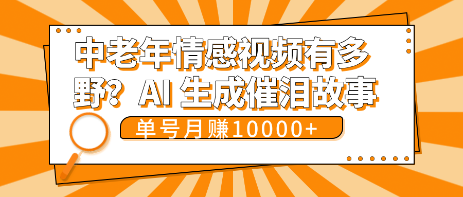 中老年情感视频有多野？AI 生成催泪故事，单号月变现10000+创鑫阁-网创项目资源站-副业项目-创业项目-搞钱项目创鑫阁