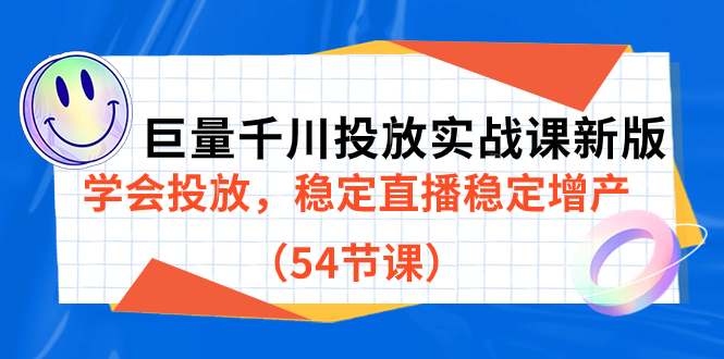 巨量千川投放实战课新版，学会投放，稳定直播稳定增产（54节课）创鑫阁-网创项目资源站-副业项目-创业项目-搞钱项目创鑫阁