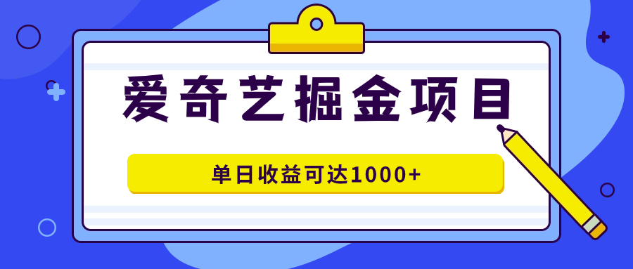 爱奇艺掘金项目，一条作品几分钟完成，可批量操作，单日收益可达1000+创鑫阁-网创项目资源站-副业项目-创业项目-搞钱项目创鑫阁