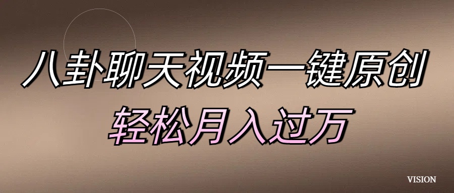 八卦聊天视频一键原创 轻松月入过万创鑫阁-网创项目资源站-副业项目-创业项目-搞钱项目创鑫阁