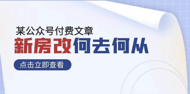 某公众号付费文章《新房改，何去何从！》再一次彻底改写社会财富格局创鑫阁-网创项目资源站-副业项目-创业项目-搞钱项目创鑫阁
