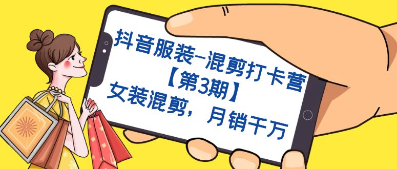 抖音服装-混剪打卡营【第3期】，女装混剪，月销千万创鑫阁-网创项目资源站-副业项目-创业项目-搞钱项目创鑫阁