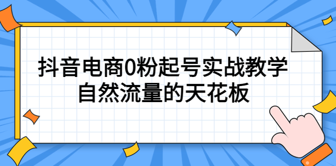 4月最新线上课，抖音电商0粉起号实战教学，自然流量的天花板创鑫阁-网创项目资源站-副业项目-创业项目-搞钱项目创鑫阁