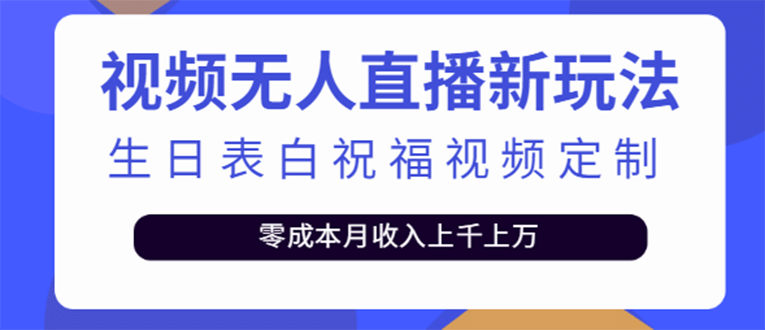 短视频无人直播新玩法，生日表白祝福视频定制，一单利润10-20元【附模板】创鑫阁-网创项目资源站-副业项目-创业项目-搞钱项目创鑫阁