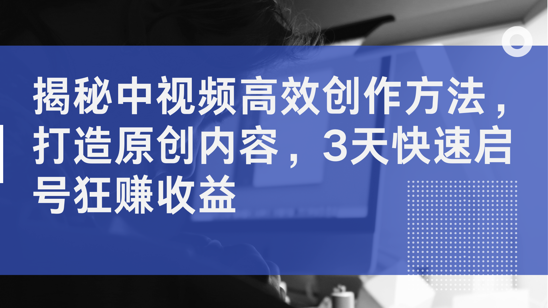 揭秘中视频高效创作方法，打造原创内容，2天快速启号狂赚收益创鑫阁-网创项目资源站-副业项目-创业项目-搞钱项目创鑫阁