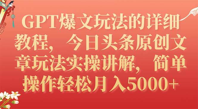 GPT爆文玩法的详细教程，今日头条原创文章玩法实操讲解，简单操作月入5000+创鑫阁-网创项目资源站-副业项目-创业项目-搞钱项目创鑫阁