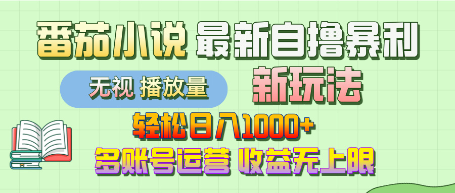 最新番茄小说自撸暴利新玩法！轻松日入1000+，无视播放量，可放大，收益无上限！创鑫阁-网创项目资源站-副业项目-创业项目-搞钱项目创鑫阁