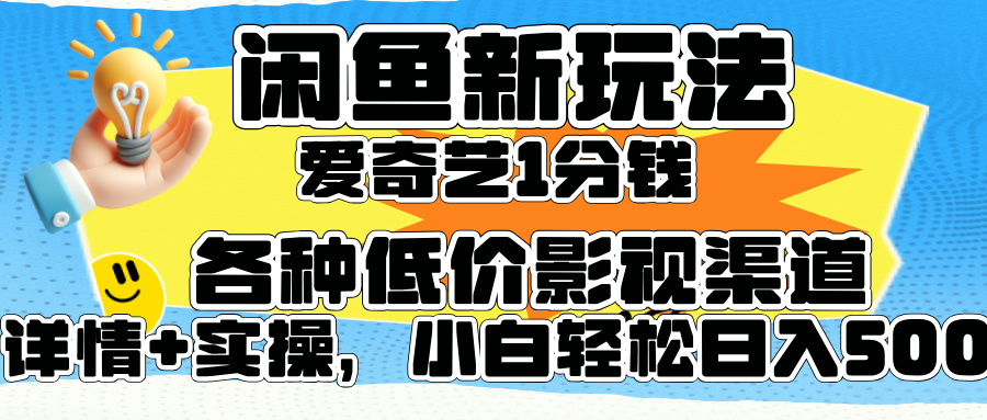 闲鱼新玩法，爱奇艺会员1分钱及各种低价影视渠道，小白轻松日入500+创鑫阁-网创项目资源站-副业项目-创业项目-搞钱项目创鑫阁