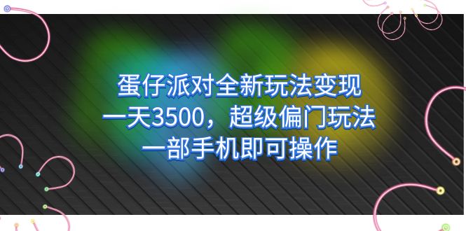 蛋仔派对全新玩法变现，一天3500，超级偏门玩法，一部手机即可操作创鑫阁-网创项目资源站-副业项目-创业项目-搞钱项目创鑫阁