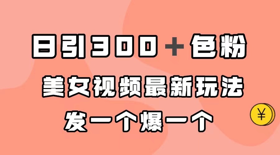 日引300＋色粉，美女视频最新玩法，发一个爆一个创鑫阁-网创项目资源站-副业项目-创业项目-搞钱项目创鑫阁
