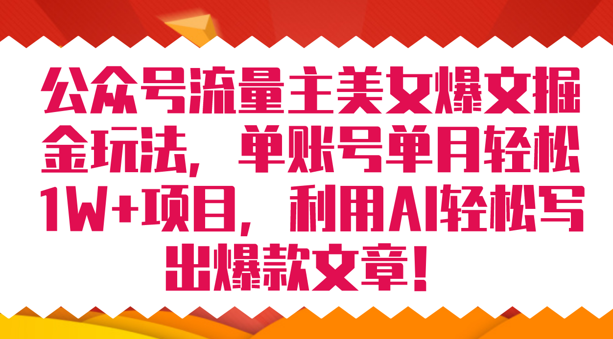 公众号流量主美女爆文掘金玩法 单账号单月轻松8000+利用AI轻松写出爆款文章创鑫阁-网创项目资源站-副业项目-创业项目-搞钱项目创鑫阁