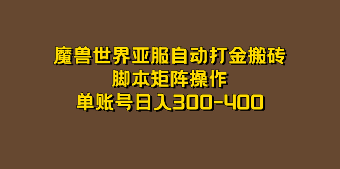 魔兽世界亚服自动打金搬砖，脚本矩阵操作，单账号日入300-400创鑫阁-网创项目资源站-副业项目-创业项目-搞钱项目创鑫阁