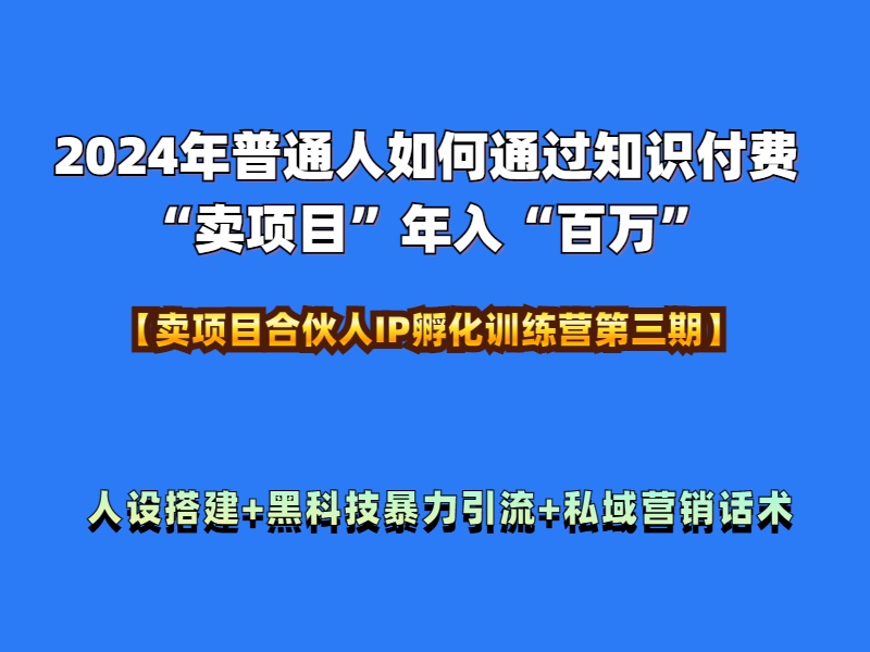 2024年普通人如何通过知识付费“卖项目”年入“百万”人设搭建-黑科技暴力引流-全流程创鑫阁-网创项目资源站-副业项目-创业项目-搞钱项目创鑫阁