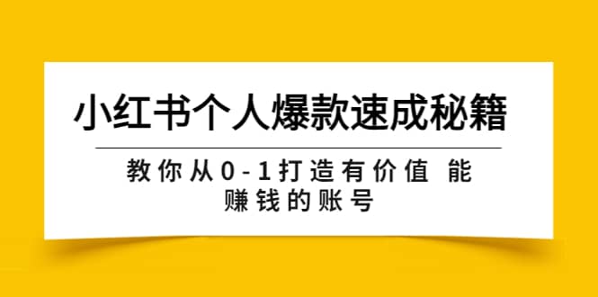 小红书个人爆款速成秘籍 教你从0-1打造有价值 能赚钱的账号（原价599）创鑫阁-网创项目资源站-副业项目-创业项目-搞钱项目创鑫阁