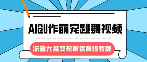 最新风口项目，AI创作萌宠跳舞视频，流量大易变现创鑫阁-网创项目资源站-副业项目-创业项目-搞钱项目创鑫阁