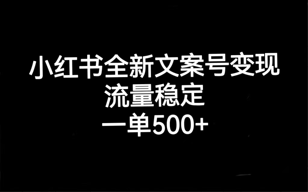 小红书全新文案号变现，流量稳定，一单收入500+创鑫阁-网创项目资源站-副业项目-创业项目-搞钱项目创鑫阁