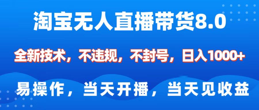 淘宝无人直播带货8.0    全新技术，不违规，不封号，纯小白易操作，当天开播，当天见收益，日入1000+创鑫阁-网创项目资源站-副业项目-创业项目-搞钱项目创鑫阁