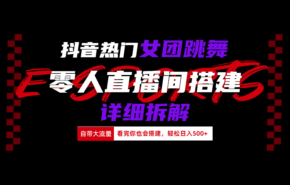 抖音热门女团跳舞直播玩法详细拆解(看完你也会搭建)创鑫阁-网创项目资源站-副业项目-创业项目-搞钱项目创鑫阁