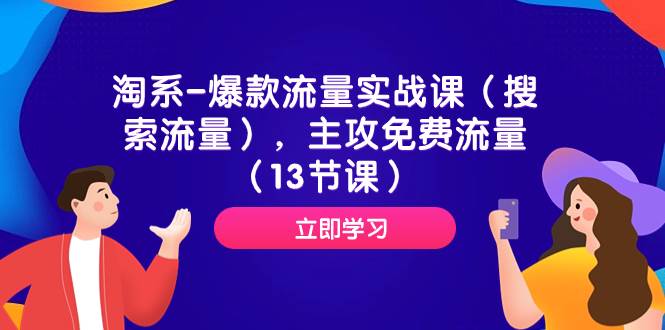 淘系-爆款流量实战课（搜索流量），主攻免费流量（13节课）创鑫阁-网创项目资源站-副业项目-创业项目-搞钱项目创鑫阁