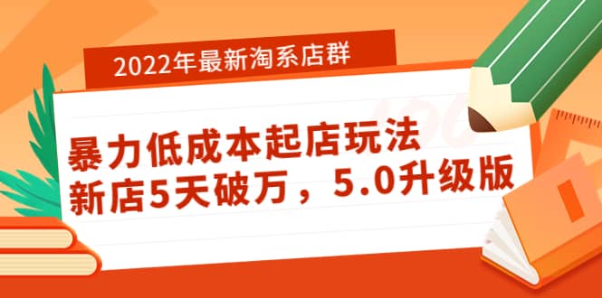2022年最新淘系店群暴力低成本起店玩法：新店5天破万，5.0升级版创鑫阁-网创项目资源站-副业项目-创业项目-搞钱项目创鑫阁