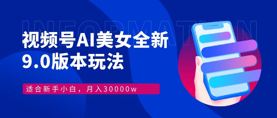 视频号AI美女全新玩法9.0 小白轻松上手 月入30000＋创鑫阁-网创项目资源站-副业项目-创业项目-搞钱项目创鑫阁