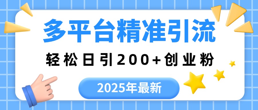 2025年最新多平台精准引流，轻松日引200+创鑫阁-网创项目资源站-副业项目-创业项目-搞钱项目创鑫阁