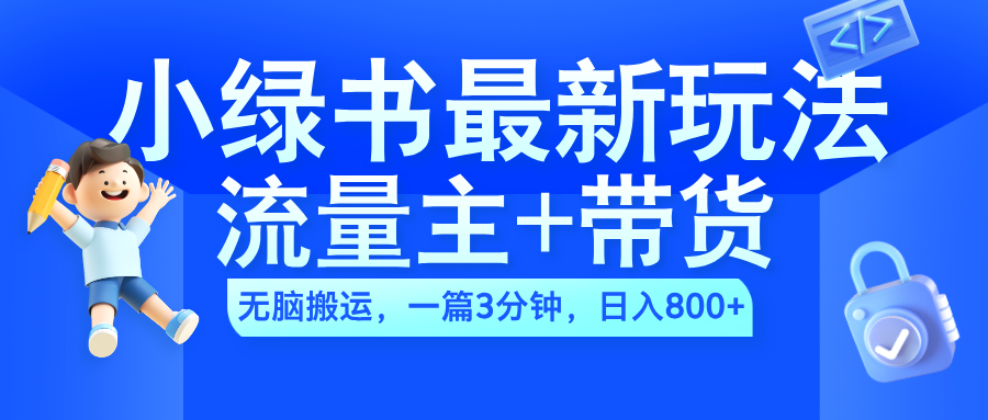 2024小绿书流量主+带货最新玩法，AI无脑搬运，一篇图文3分钟，日入800+创鑫阁-网创项目资源站-副业项目-创业项目-搞钱项目创鑫阁