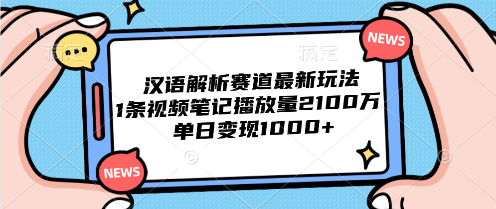 汉语解析赛道最新玩法，1条视频笔记播放量2100万，单日变现1000+创鑫阁-网创项目资源站-副业项目-创业项目-搞钱项目创鑫阁